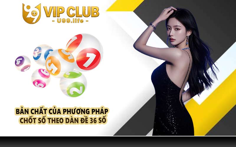 Bản chất của phương pháp chốt số theo dàn đề 36 số
