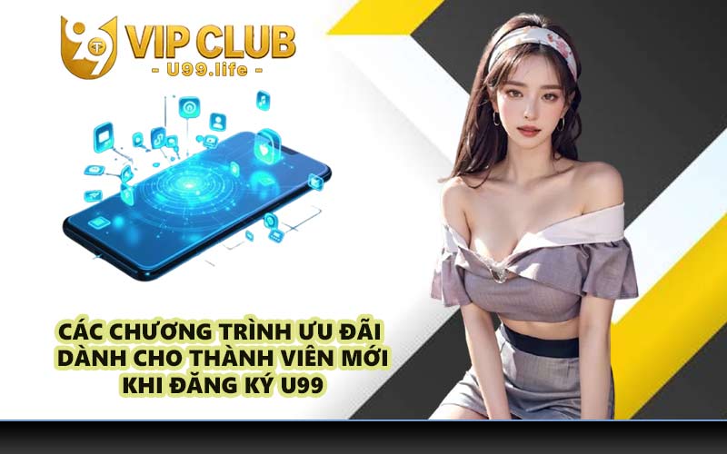 Các chương trình ưu đãi dành cho thành viên mới khi đăng ký U99