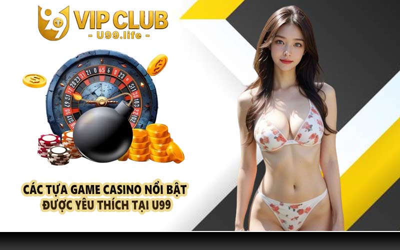 Các tựa game casino nổi bật được yêu thích tại U99