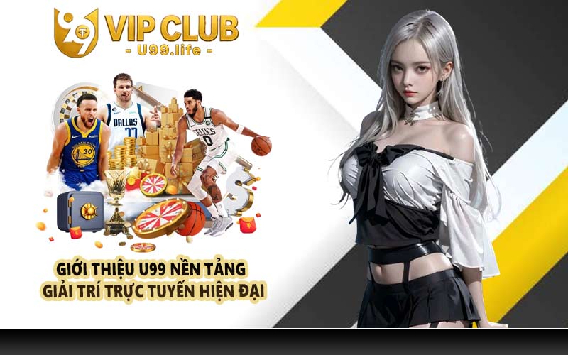 Giới thiệu U99 nền tảng giải trí trực tuyến hiện đại