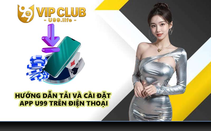 Hướng dẫn tải và cài đặt app U99 trên điện thoại