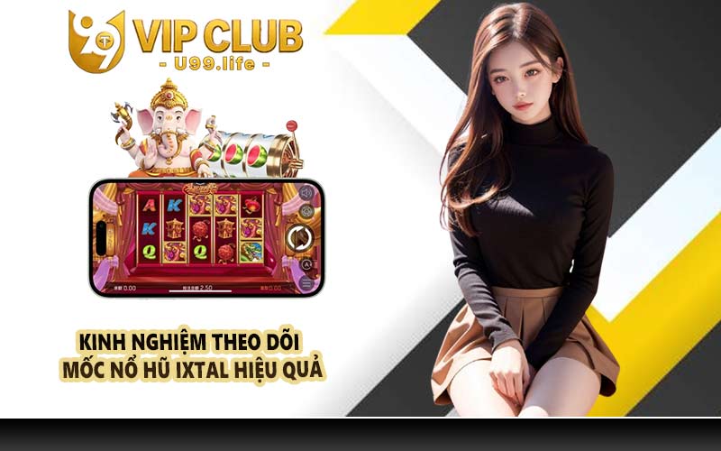 Kinh nghiệm theo dõi mốc nổ hũ Ixtal hiệu quả