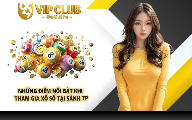Những điểm nổi bật khi tham gia xổ số tại sảnh TP