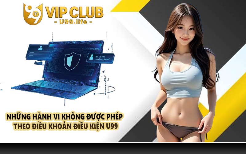 Những hành vi không được phép theo điều khoản điều kiện U99