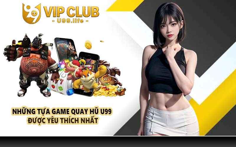 Những tựa game quay hũ U99 được yêu thích nhất