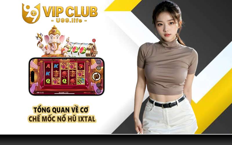 Tổng quan về cơ chế mốc nổ hũ Ixtal