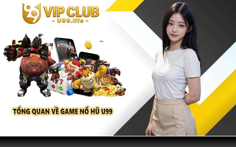 Tổng quan về game nổ hũ U99