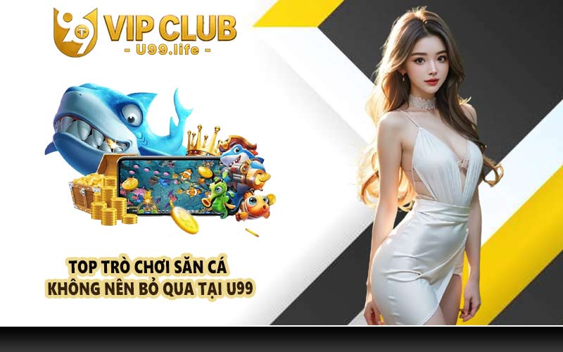 Top trò chơi săn cá không nên bỏ qua tại U99